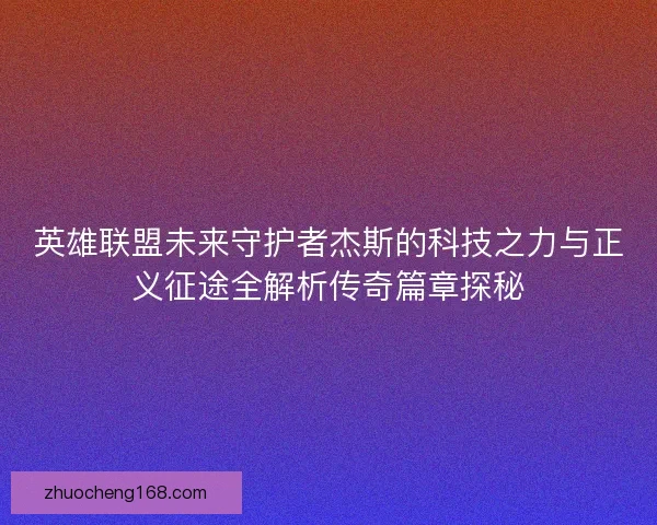 英雄联盟未来守护者杰斯的科技之力与正义征途全解析传奇篇章探秘